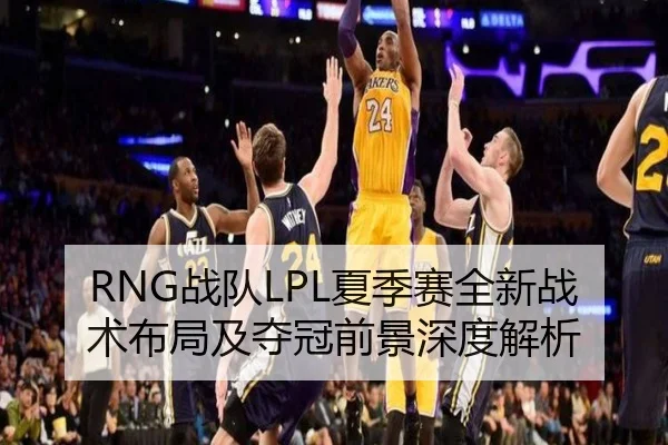 RNG战队LPL夏季赛全新战术布局及夺冠前景深度解析